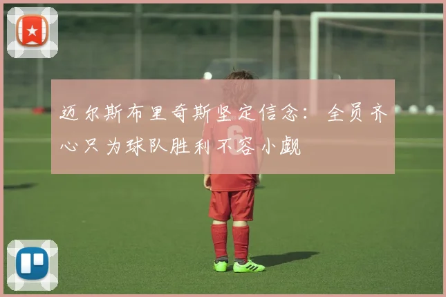 迈尔斯布里奇斯坚定信念：全员齐心只为球队胜利不容小觑