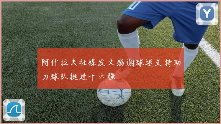 阿什拉夫社媒发文感谢球迷支持助力球队挺进十六强