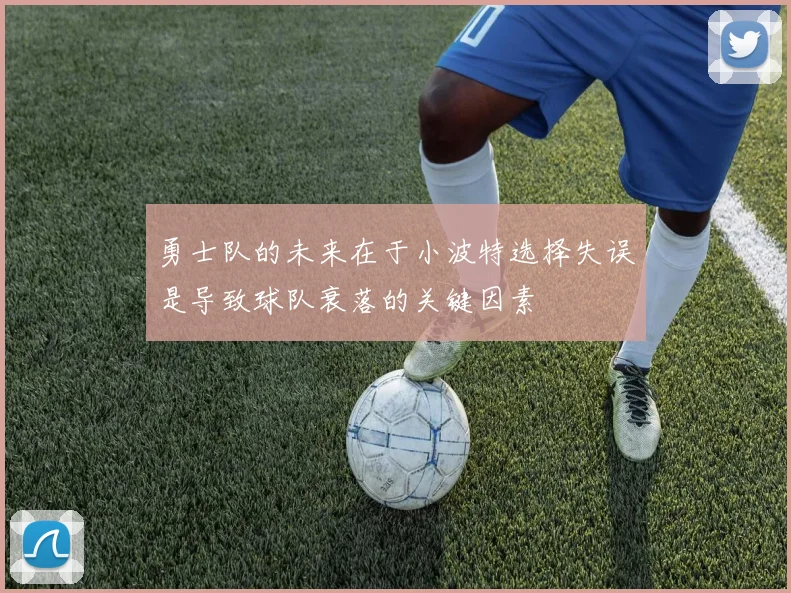 勇士队的未来在于小波特选择失误是导致球队衰落的关键因素